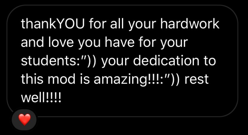 Thank YOU for all your hardwork and love you have for your students:")) your dedication to this mod is amazing!!! :")) Rest well!!!!